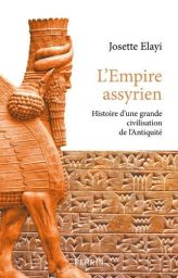 Histoire de l'empire assyrien - Histoire d'une grande civilisation de l'Antiquité - Josette Elayi