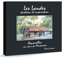 Anne Larose - Les Landes, émotion et inspiration. Aquarelles au cœur du Marensin