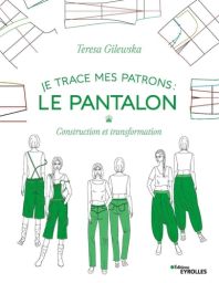 Je trace mes patrons : Le pantalon - Construction et transformation - Teresa Gilewska - 9782212679137 - livre en vente sur divertistore.com