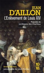 L'enlèvement de Louis XIV - Précédé du Disparu des Chartreux - Jean D'aillon - enquête de Louis Fronsac - Éditions 10/18