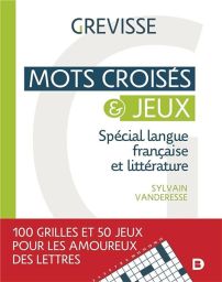Mots croisés & jeux - Spécial langue française et littérature  - 100 grilles et 50 jeux pour les amoureux des lettres - Editions De Boeck supérieur