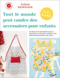 Tout le monde peut coudre des accessoires pour enfants – 20 projets - Sarah Despoisse - Editions Leduc Créatif