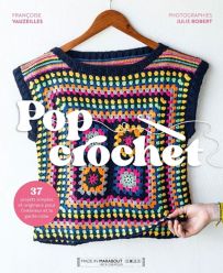 Pop Crochet - 37 projets simples et originaux pour l'intérieur et la garde-robe Françoise Vauzeilles - Éditions Marabout