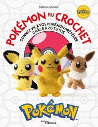Pokémon au crochet - Donnez vie à vos Pokémon préférés grâce à 20 tutos - Sabrina Somers - Éditions Eyrolles
