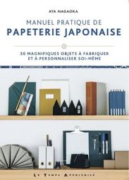 Manuel pratique de papeterie japonaise - 30 magnifiques objets à fabriquer et à personnaliser soi-même - Aya Nagaoka - Éditions Le Temps Apprivoisé