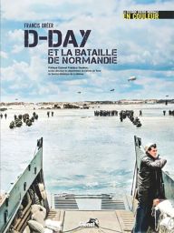 D-Day et la bataille de Normandie - La seconde guerre mondiale en couleur - Francis Dréer - Éditions Glénat