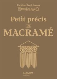 Petit précis de macramé - Caroline Bayol-Lavoux - Mango Éditions