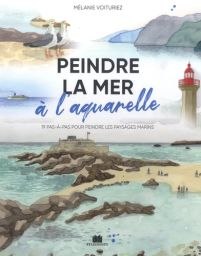 Peindre la mer à l'aquarelle - 19 pas-à-pas pour peindre les paysages marins - Mélanie Voituriez - 9782707213518 - livre en vente sur divertistore