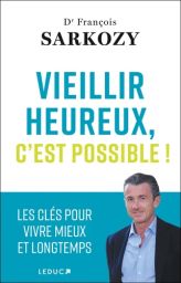 Vieillir heureux, c'est possible ! - Les clés pour vivre mieux et longtemps - François Sarkozy - 9791028529628 - livre en vente sur Divertistore.com
