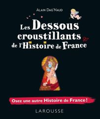 Les dessous croustillants de l'Histoire de France - Alain Dag'Naud - Larousse - Achat Livre sur Divertistore.com