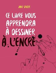 Couverture rose vif du livre Ce livre vous apprendra à dessiner à l’encre de Jake Spicer, avec un titre manuscrit blanc et noir, illustrée par des mains dessinant à l’encre avec des éclaboussures.