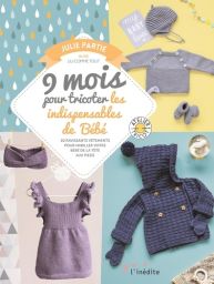 9 mois pour tricoter les indispensables de Bébé - 20 ravissants vêtements pour habiller votre bébé de la tête aux pieds