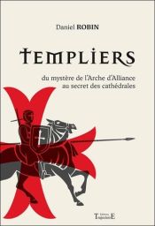 Couverture du livre « Templiers – Du mystère de l'Arche d'Alliance au secret des cathédrales » de Daniel Robin, publié aux Éditions Trajectoire. Sur un fond beige, une illustration représente un chevalier templier en armure rouge et noire, monté sur un ch