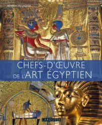 Chefs d'œuvre de l'Art Egyptien - Benedicte Lhoyer - Editions Larousse - Achat livre sur Divertistore