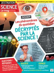 Destination Science Le magazine 1 - Phénomènes du quotidien décryptés par la science