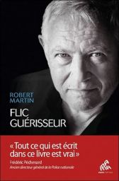 Couverture du livre « Flic Guérisseur » de Robert Martin, présentant un portrait en noir et blanc de l’auteur avec citation de Frédéric Péchenard affirmant la véracité du témoignage.