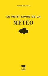 Face avant de la couverture du livre "Le petit livre de la météo" écrit par Adam Scaife, publié par les éditions Delachaux et Niestlé. Le design graphique minimaliste se compose d'un fond jaune vif uniforme sur lequel se détachent le nom de l'auteur en le