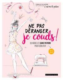 Ne pas déranger, je couds ! 30 modèles sans patron pour débuter - Coralie Bijasson - Dessain et Tolra - Achat livre sur Divertistore