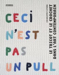 Ceci n'est pas un pull - Le tricot et le crochet dans l'art contemporain - Charlotte Vannier - Pyramyd Editions - Achat livre sur Divertistore