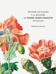 Peindre les fleurs à la manière de Pierre-Joseph Redouté - Françoise Balsan - Achat livre sur Divertistore