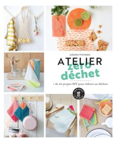 Atelier zéro déchet + de 20 projets DIY pour réduire ses déchets - Juliette Michelet