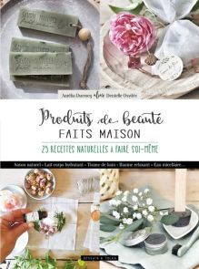 Produits de beauté faits maison - 20 recettes naturelles à faire soi-même - Aurélia Ducrocq