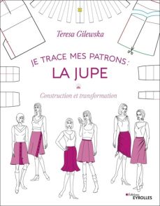 Je trace mes patrons : la jupe - Construction et transformation - Teresa Gilewska
