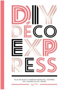 DIY déco express - Plus de 60 DIY à faire