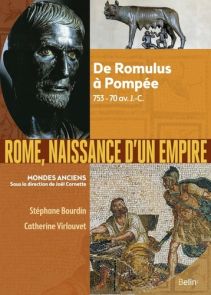 Rome, naissance d'un empire - De Romulus à Pompée, 753-70 av. J.-C. - Stéphane Bourdin, Catherine Virlouvet