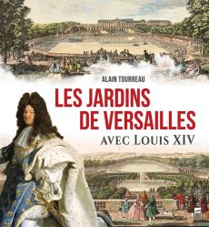 Les jardins de Versailles avec Louis XIV - Alain Tourreau - 9782862539836