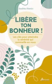 Libère ton bonheur ! - Sandrine Houriez - 9782816023015