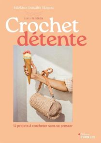 Crochet détente - 12 projets à crocheter sans se presser - Estefanía González Vázquez - 9782416017636