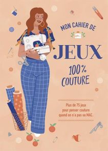 Mon cahier de jeux 100% couture : Plus de 75 jeux pour penser couture quand on n'a pas sa MAC - 9782814107045