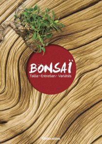 Bonsaï - Taille, entretien, variétés - Alain Barbier et Erika Laïs