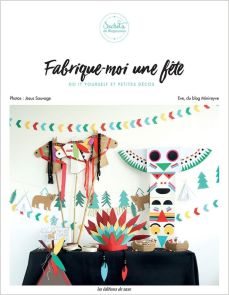 Fabrique-moi une fête - Do it yourself et petites décos 