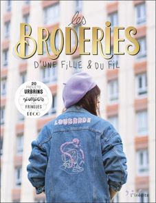 Les broderies d'une fille & du fil - 20 projets urbains pour pimper tes fringues et ta déco - Editions L'Inédite