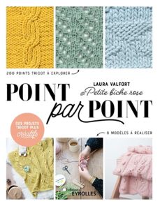 Point par point - projets tricot plus créatifs - 200 points tricots à explorer - 8 modèles à réaliser - Laura Valfort - Éditions Eyrolles