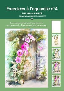 Exercices à l'aquarelle n°4 - Fleurs et fruits, exercices en pas à pas. Marie-Charlotte Houpeurt-Chauffeté - Achat livre sur Divertistore