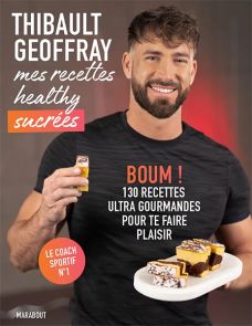 Mes recettes healthy sucrées - Thibault Geoffray - 130 recettes gourmandes - Editions Marabout