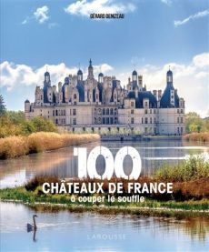 100 châteaux de France à couper le souffle - Editions Larousse