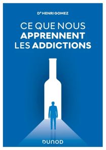 Ce que nous apprennent les addictions - Constats, réponses cliniques, perspectives - Henri Gomez - Éditions Dunod