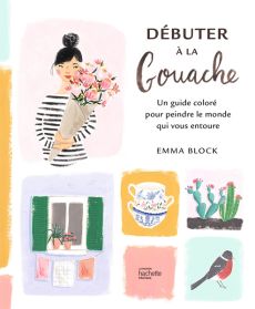 Débuter à la gouache - Emma Block - Éditions Hachette