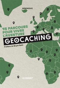 Geocaching - 15 parcours pour vivre l'aventure - Préface de Bryan Roth - Arnokovic - EPA Editions