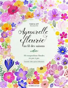 Aquarelle fleurie - Au fil des saisons : 16 compositions florales en pas à pas -  Valérie Jay - Les éditions de Saxe