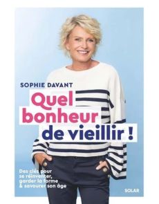 Quel bonheur de vieillir ! - Des clés pour se réinventer, garder la forme et savourer son âge - Sophie Davant - 9782263184437 - livre en vente sur Divertistore.com