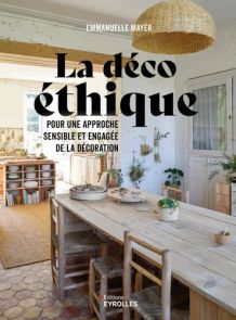 La déco éthique - Pour une approche sensible et engagée de la décoration - Emmanuelle Mayer - 9782416015250 - livre en vente sur Divertistore.com