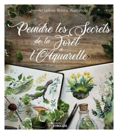Peindre les secrets de la forêt à l'aquarelle - Jennifer Lefèvre - 9782416014932 - livre en vente sur divertistore.com