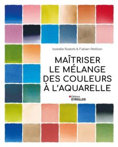 Maîtriser le mélange des couleurs à l'aquarelle - Isabelle Roelofs et Fabien Petillion - 9782416016318 - livre en vente sur divertistore.com