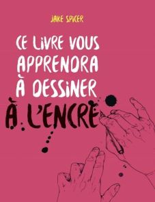 Couverture rose vif du livre Ce livre vous apprendra à dessiner à l’encre de Jake Spicer, avec un titre manuscrit blanc et noir, illustrée par des mains dessinant à l’encre avec des éclaboussures.