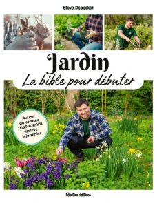 Couverture du livre Jardin, la bible pour débuter de Steve Depecker, publié chez Rustica Éditions. Plusieurs photographies montrent l’auteur au jardin en train de planter, tailler et entretenir des végétaux. Au centre, une grande photo le présente accroup